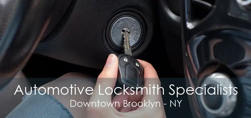 Automotive Locksmith Specialists Downtown Brooklyn - NY