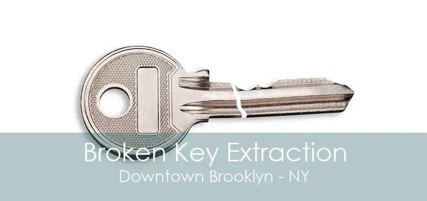 Broken Key Extraction Downtown Brooklyn - NY