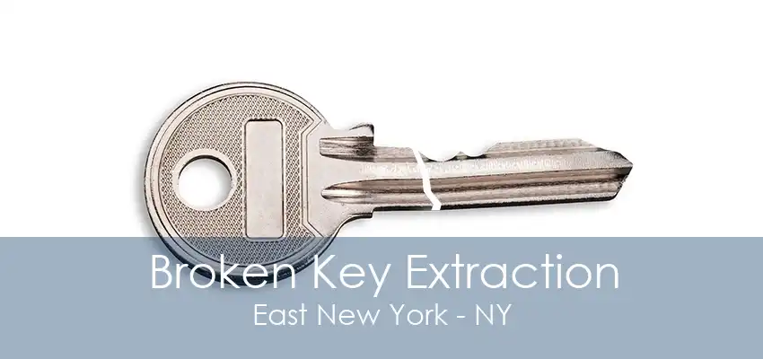 Broken Key Extraction East New York - NY