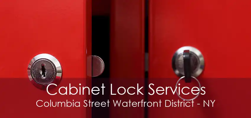 Cabinet Lock Services Columbia Street Waterfront District - NY