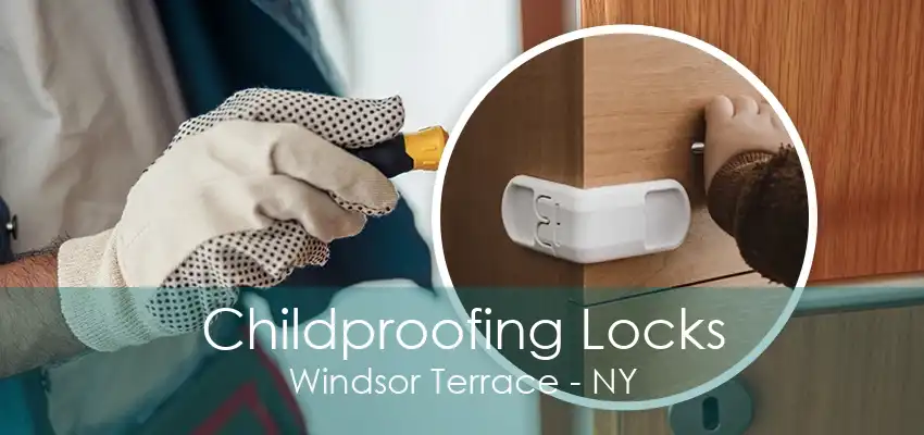 Childproofing Locks Windsor Terrace - NY