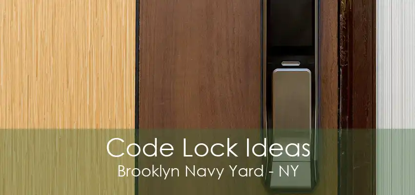 Code Lock Ideas Brooklyn Navy Yard - NY