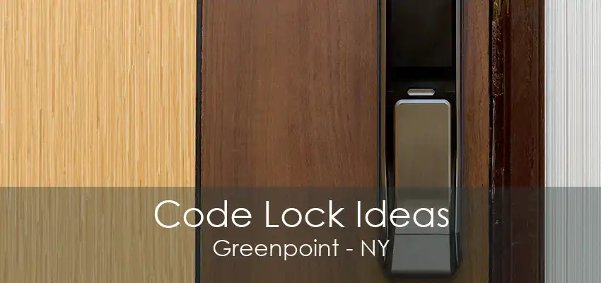 Code Lock Ideas Greenpoint - NY