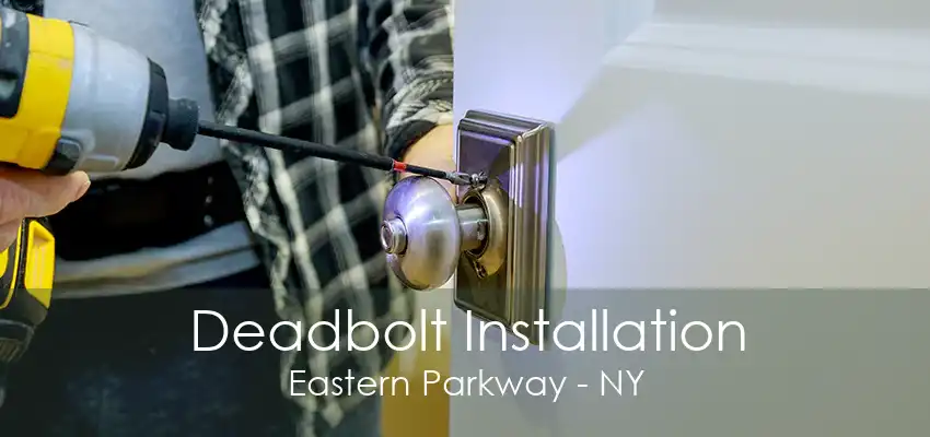 Deadbolt Installation Eastern Parkway - NY