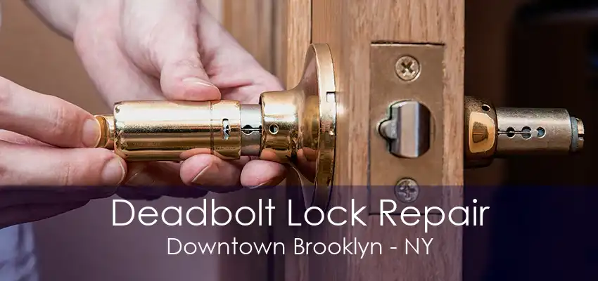 Deadbolt Lock Repair Downtown Brooklyn - NY