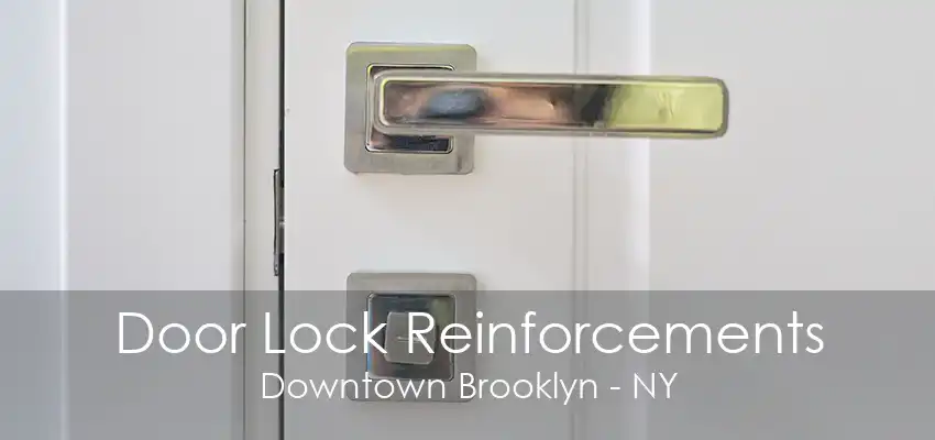 Door Lock Reinforcements Downtown Brooklyn - NY