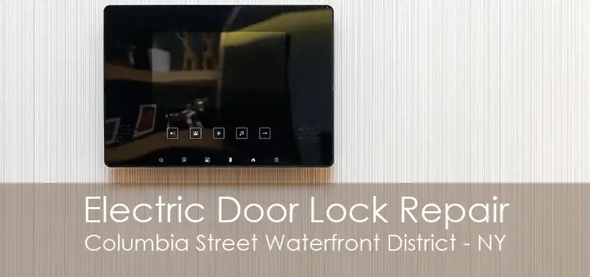 Electric Door Lock Repair Columbia Street Waterfront District - NY