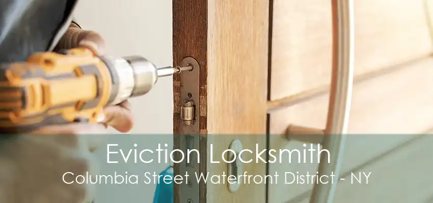 Eviction Locksmith Columbia Street Waterfront District - NY