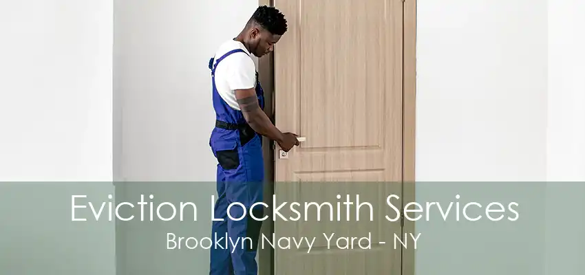 Eviction Locksmith Services Brooklyn Navy Yard - NY