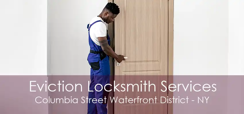 Eviction Locksmith Services Columbia Street Waterfront District - NY