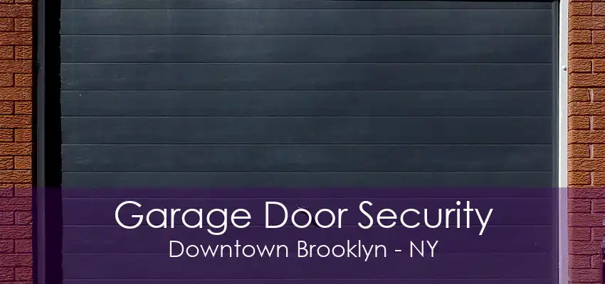 Garage Door Security Downtown Brooklyn - NY