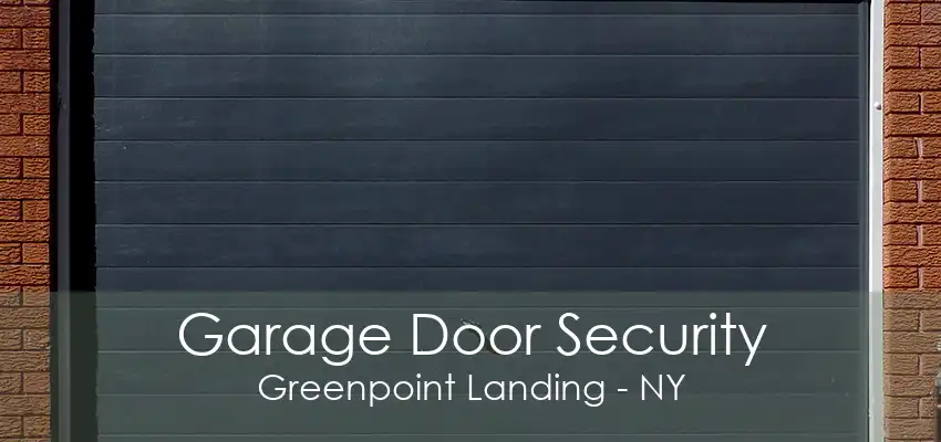 Garage Door Security Greenpoint Landing - NY