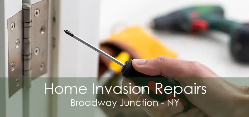 Home Invasion Repairs Broadway Junction - NY