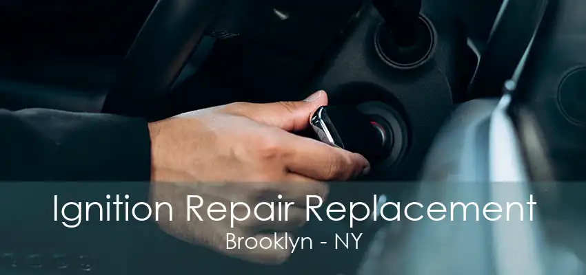 Ignition Repair Replacement Brooklyn - NY