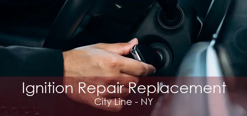 Ignition Repair Replacement City Line - NY