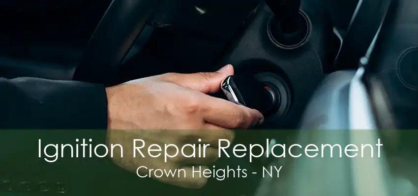 Ignition Repair Replacement Crown Heights - NY