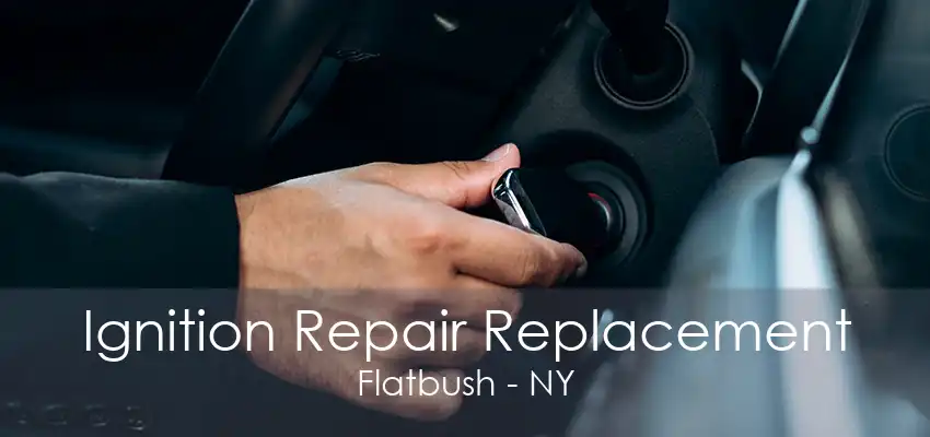 Ignition Repair Replacement Flatbush - NY