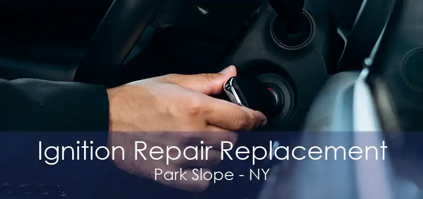 Ignition Repair Replacement Park Slope - NY