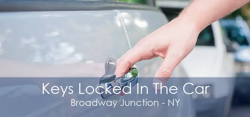 Keys Locked In The Car Broadway Junction - NY