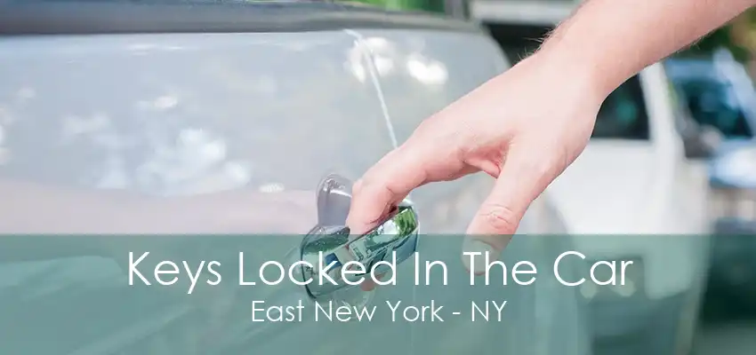 Keys Locked In The Car East New York - NY