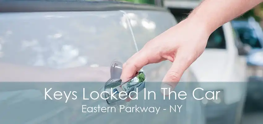 Keys Locked In The Car Eastern Parkway - NY