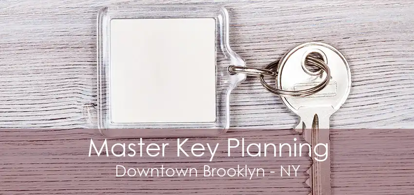 Master Key Planning Downtown Brooklyn - NY