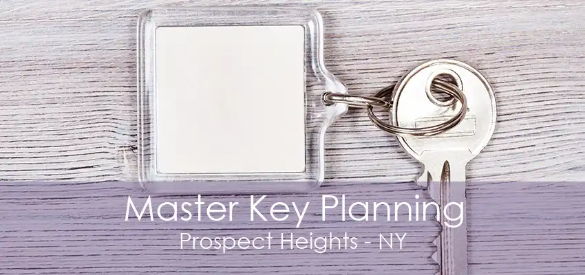 Master Key Planning Prospect Heights - NY