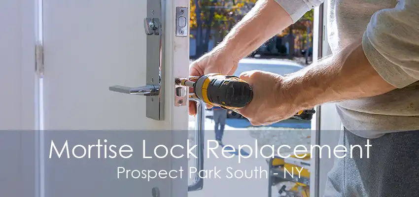 Mortise Lock Replacement Prospect Park South - NY