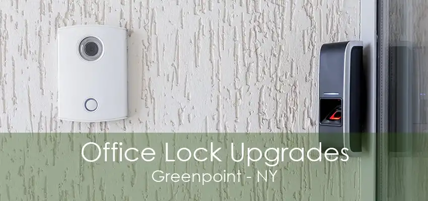 Office Lock Upgrades Greenpoint - NY