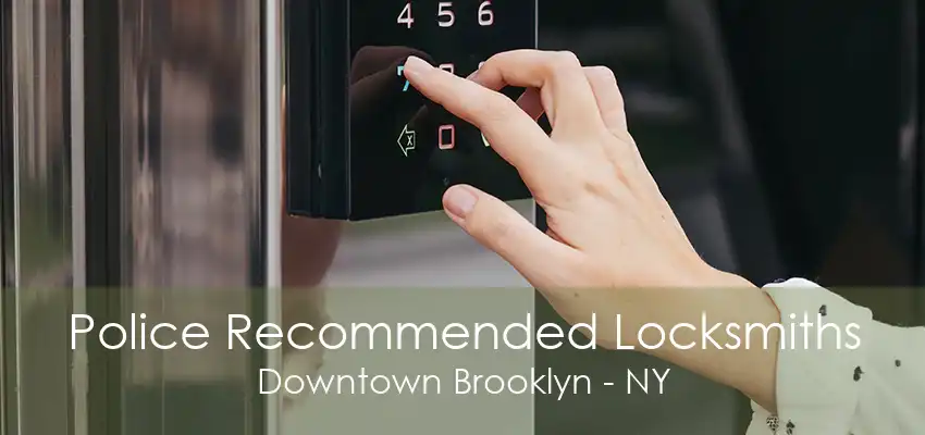 Police Recommended Locksmiths Downtown Brooklyn - NY