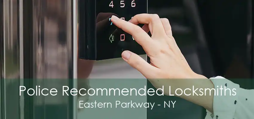 Police Recommended Locksmiths Eastern Parkway - NY